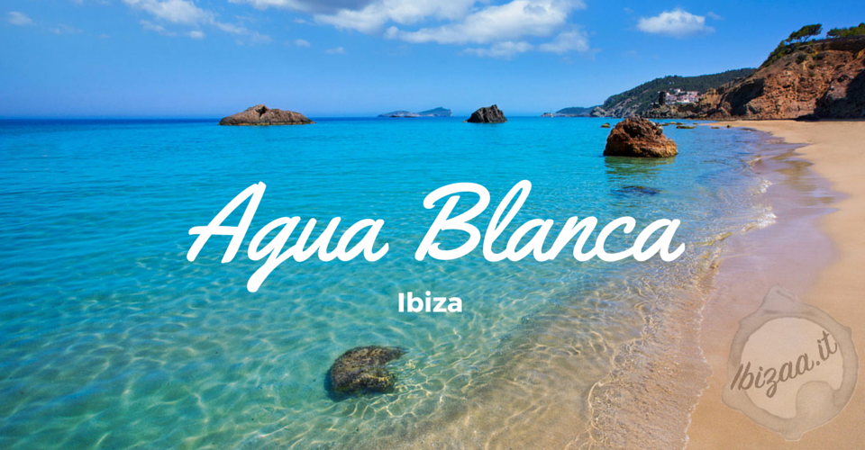 AGUA BLANCA - Una delle spiagge più incantevoli di Ibiza